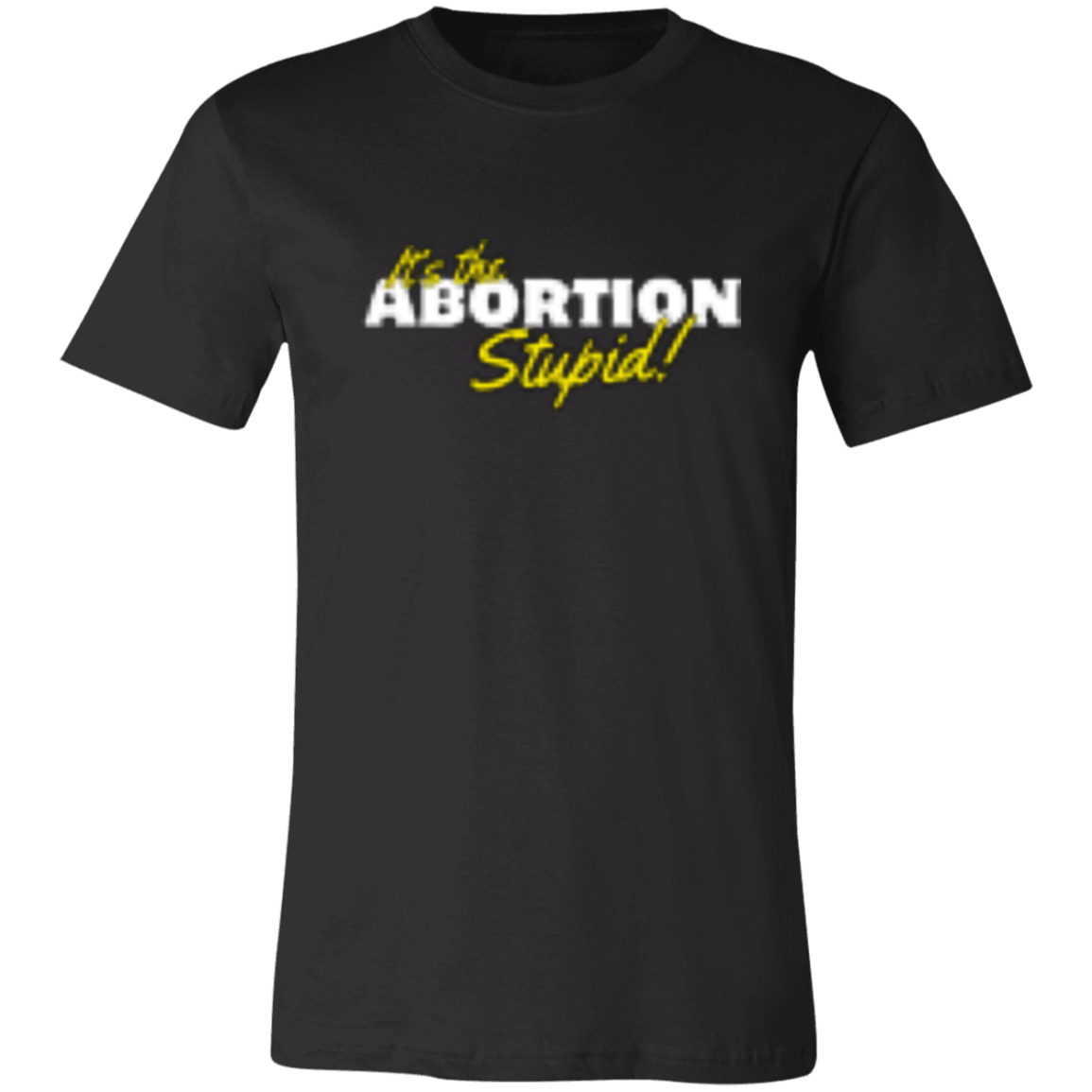 It's the ABORTION Stupid! 3001C Unisex Jersey Short-Sleeve T-Shirt