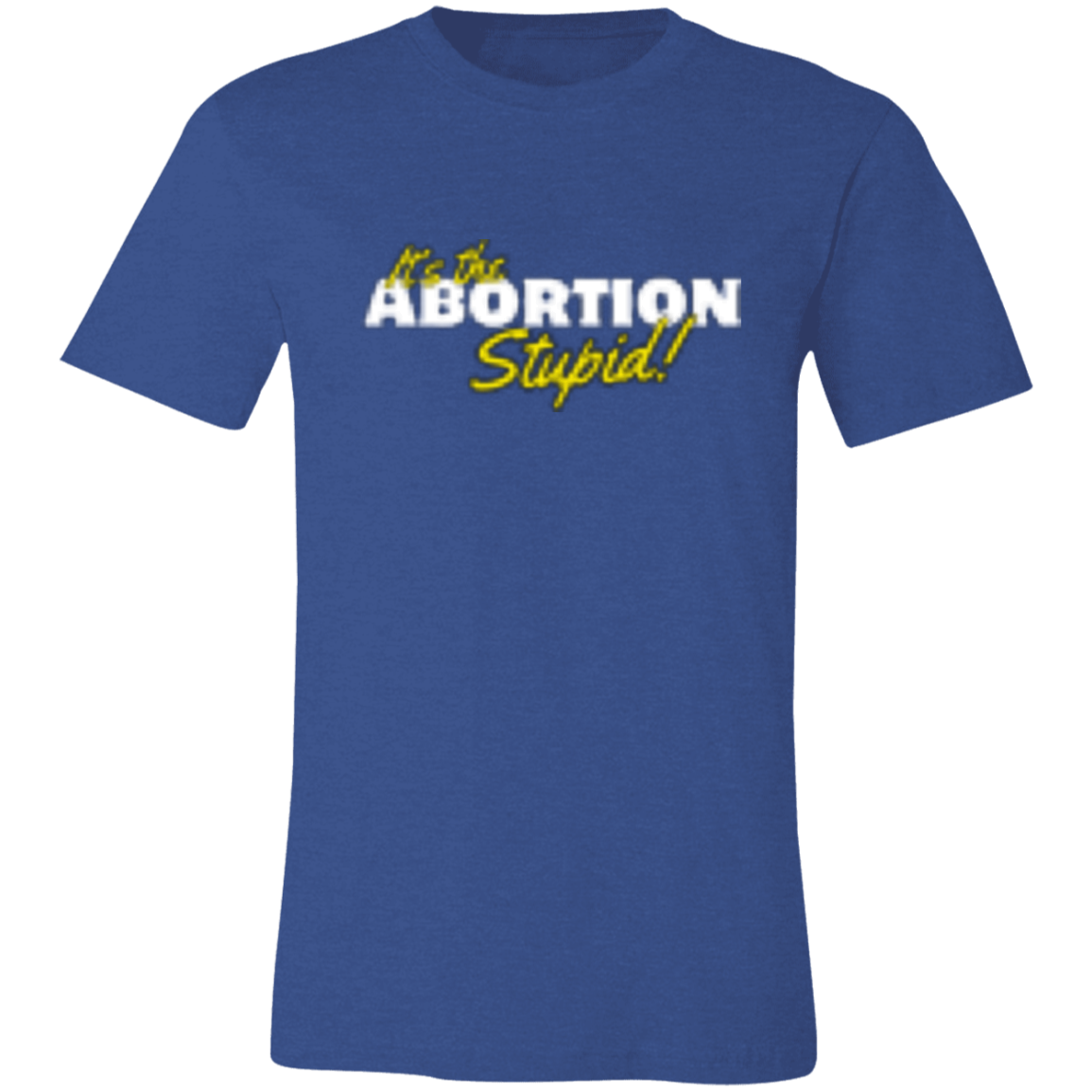 It's the ABORTION Stupid! 3001C Unisex Jersey Short-Sleeve T-Shirt