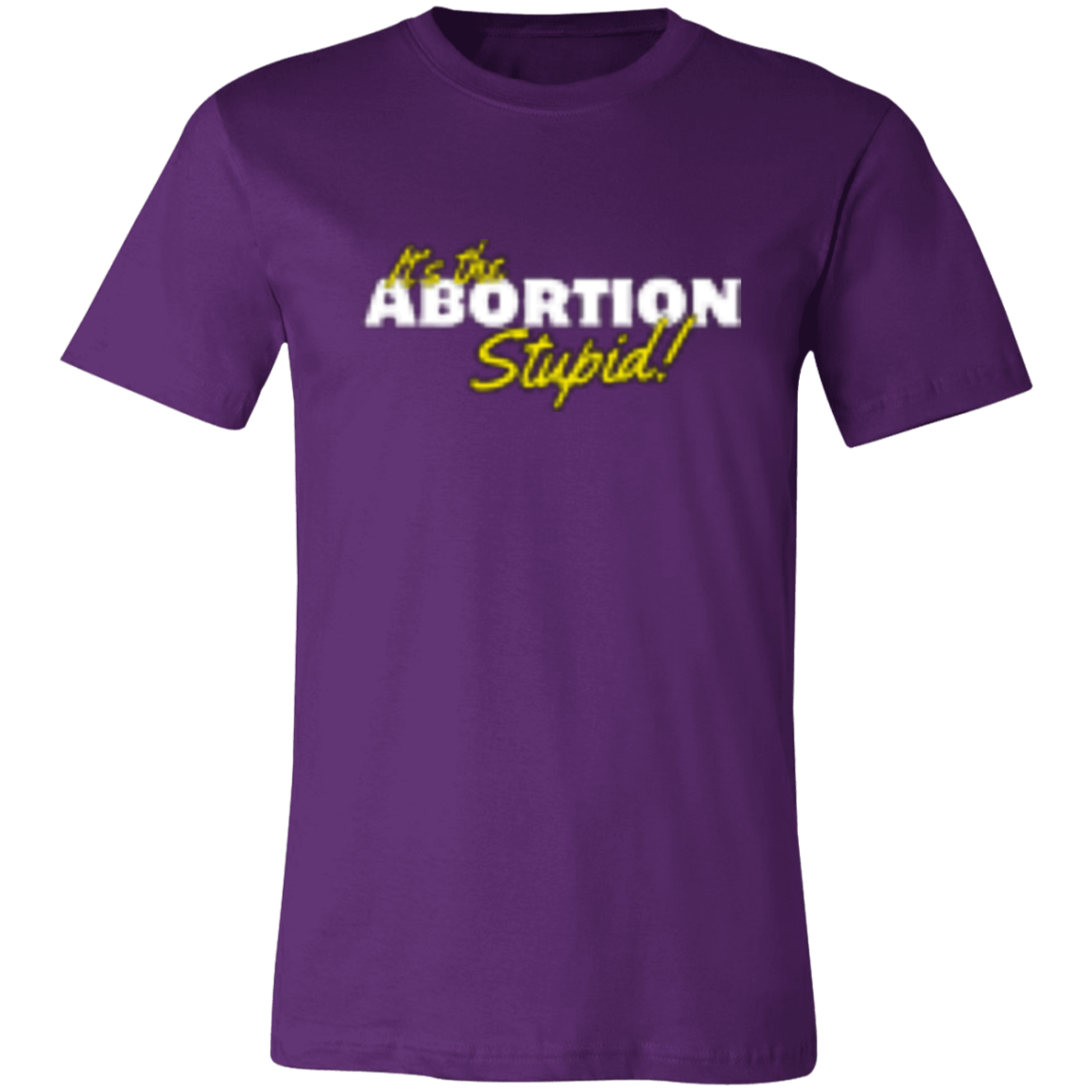 It's the ABORTION Stupid! 3001C Unisex Jersey Short-Sleeve T-Shirt