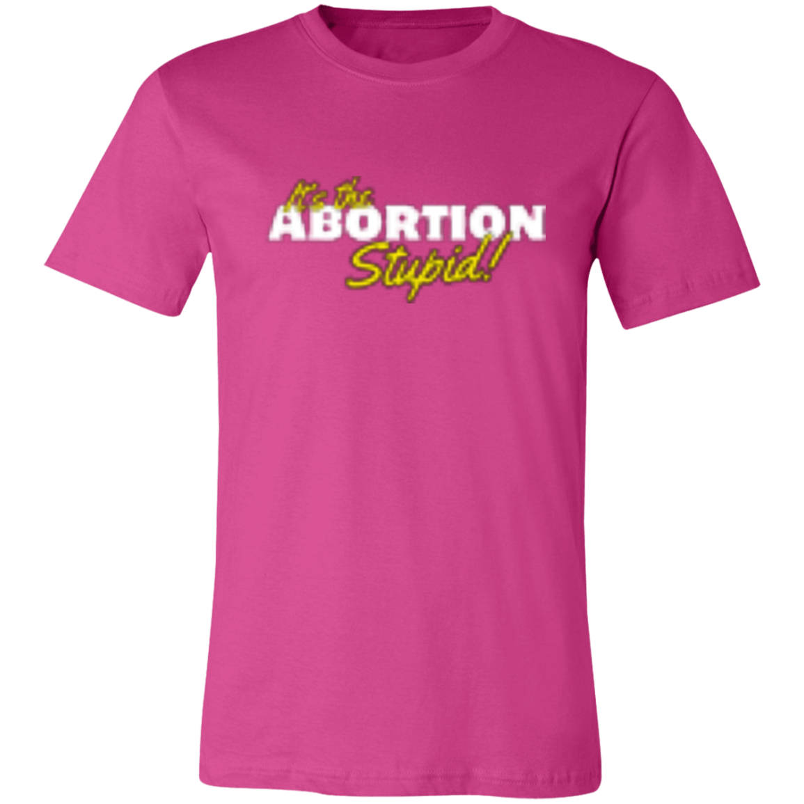 It's the ABORTION Stupid! 3001C Unisex Jersey Short-Sleeve T-Shirt