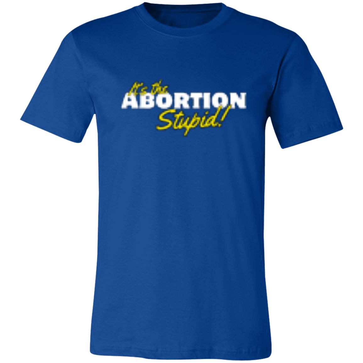It's the ABORTION Stupid! 3001C Unisex Jersey Short-Sleeve T-Shirt
