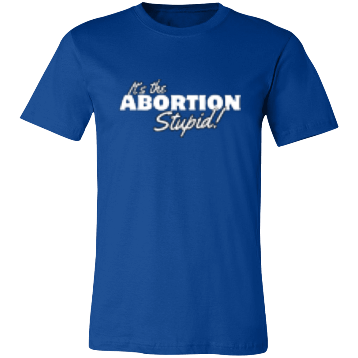 It's the ABORTION Stupid! 3001C Unisex Jersey Short-Sleeve T-Shirt