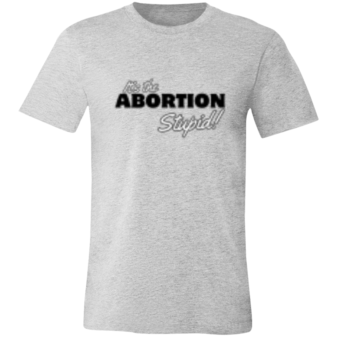 It's the ABORTION Stupid! 3001C Unisex Jersey Short-Sleeve T-Shirt