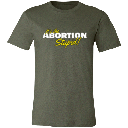 It's the ABORTION Stupid! 3001C Unisex Jersey Short-Sleeve T-Shirt