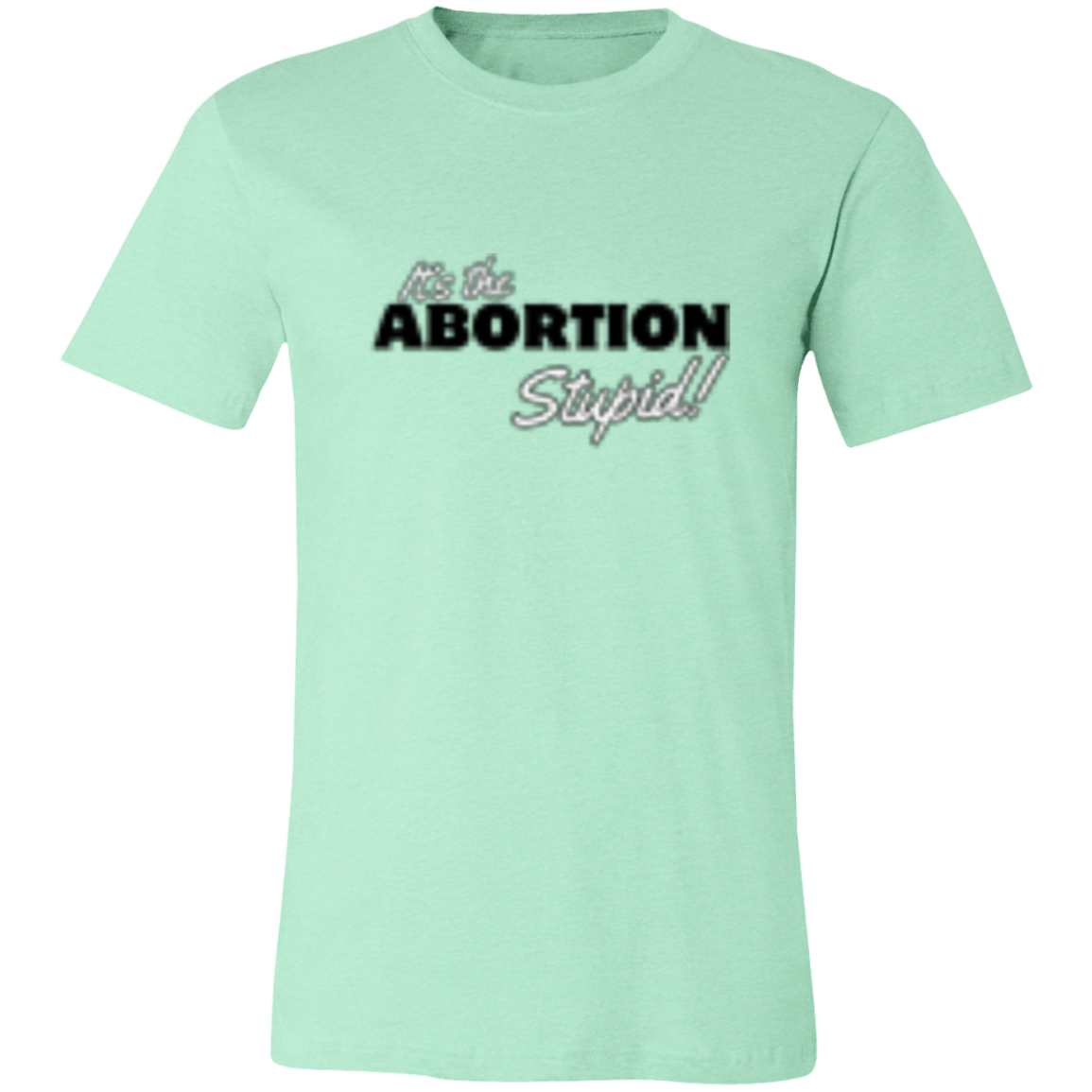 It's the ABORTION Stupid! 3001C Unisex Jersey Short-Sleeve T-Shirt