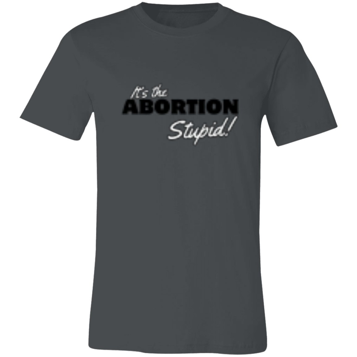 It's the ABORTION Stupid! 3001C Unisex Jersey Short-Sleeve T-Shirt