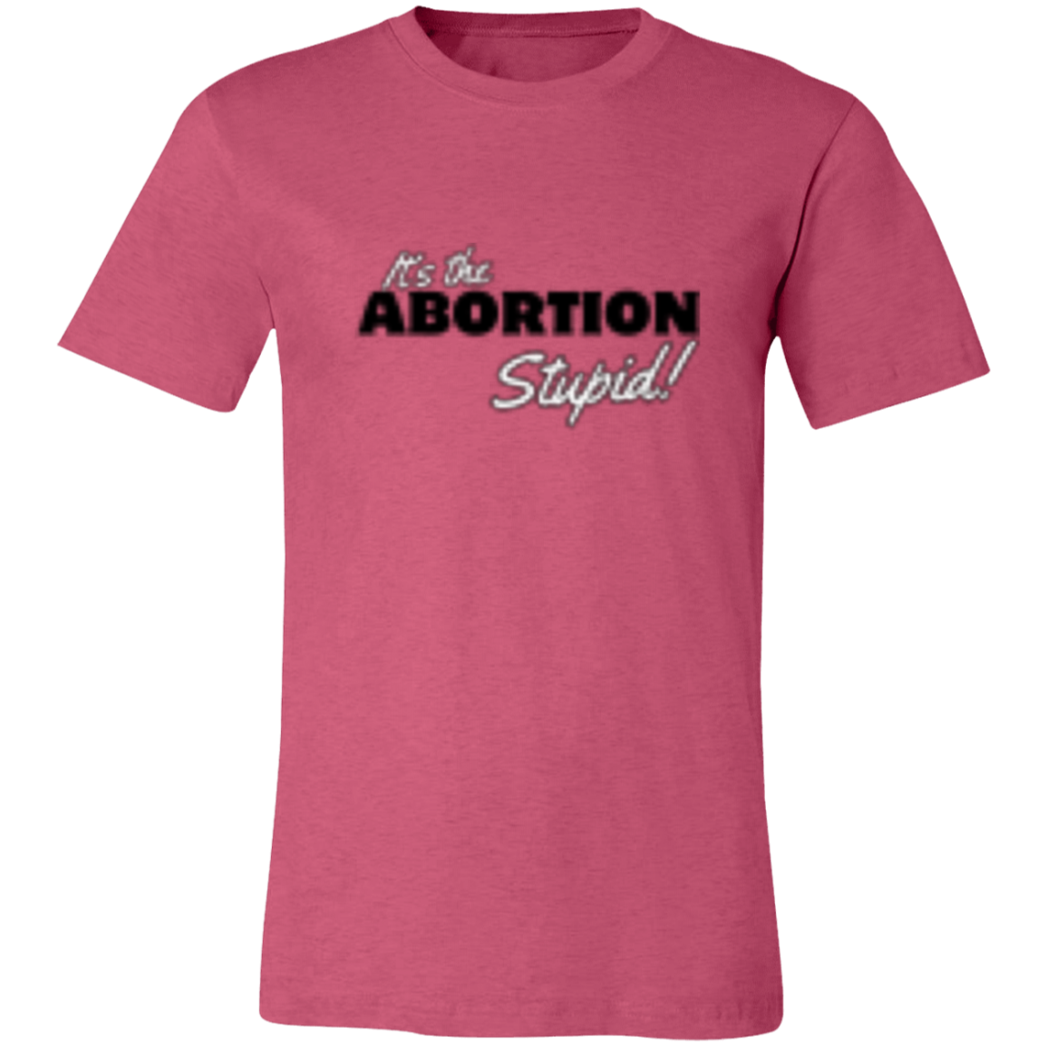 It's the ABORTION Stupid! 3001C Unisex Jersey Short-Sleeve T-Shirt