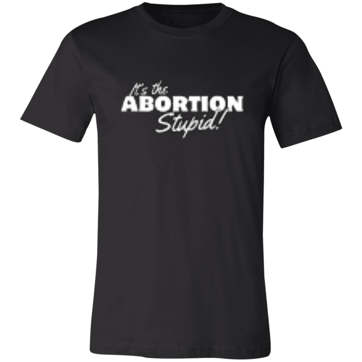 It's the ABORTION Stupid! 3001C Unisex Jersey Short-Sleeve T-Shirt