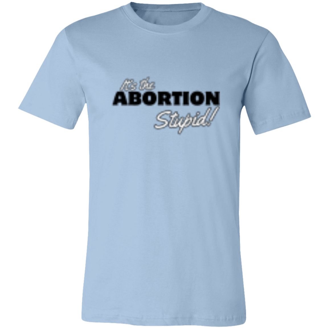 It's the ABORTION Stupid! 3001C Unisex Jersey Short-Sleeve T-Shirt