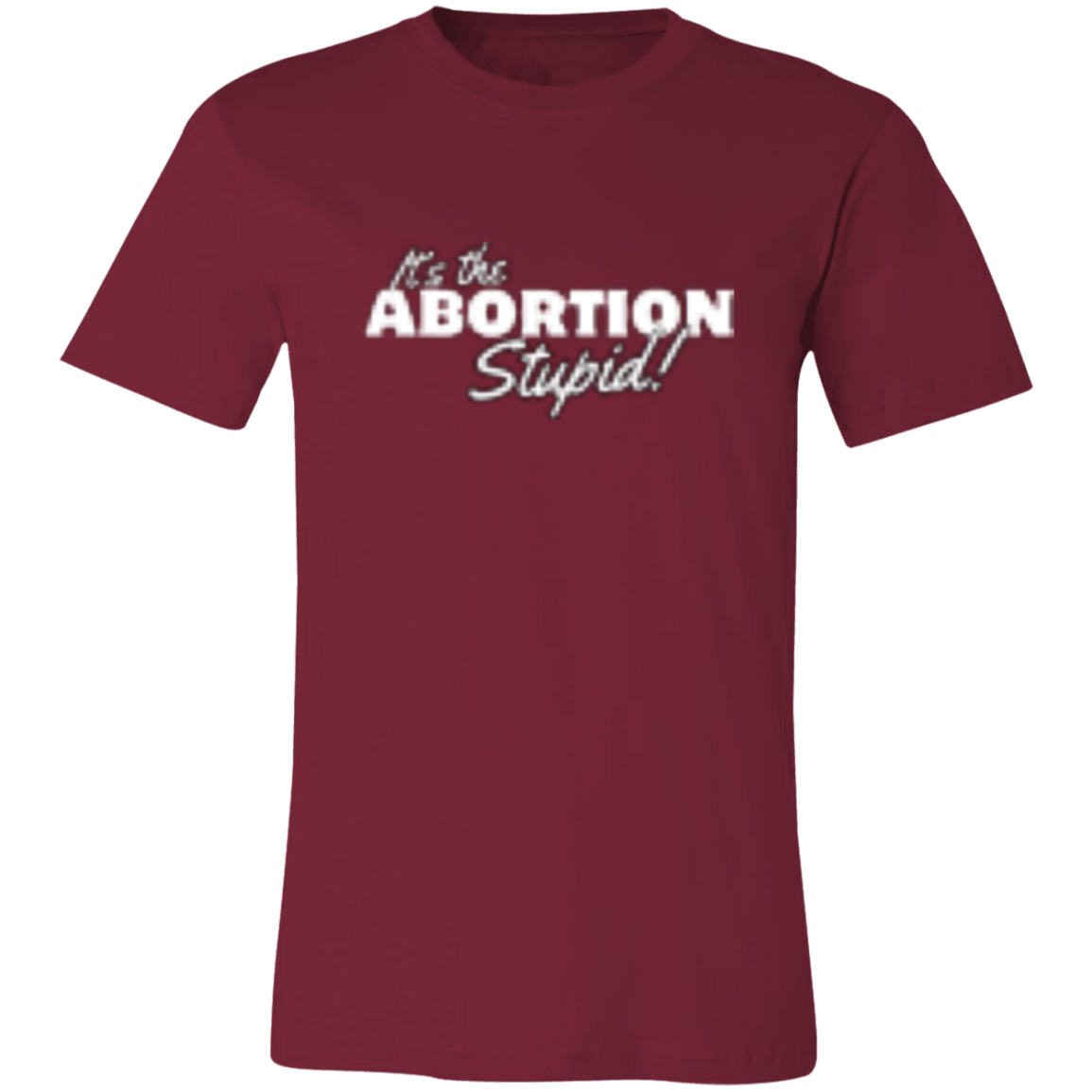 It's the ABORTION Stupid! 3001C Unisex Jersey Short-Sleeve T-Shirt