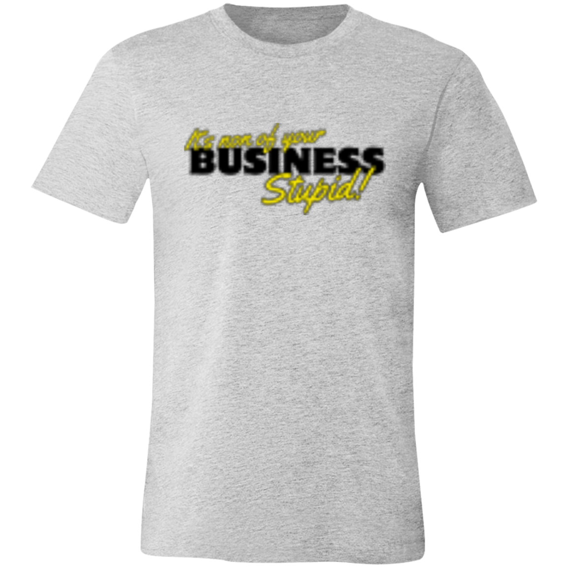 It's non of your Business Black 3001C Unisex Jersey Short-Sleeve T-Shirt