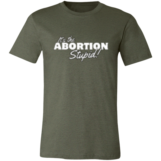 It's the ABORTION Stupid! 3001C Unisex Jersey Short-Sleeve T-Shirt