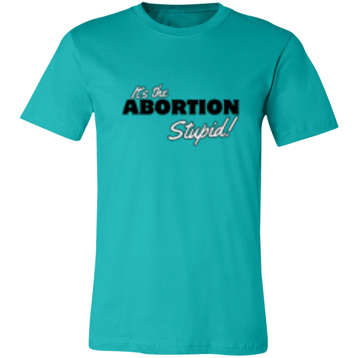 It's the ABORTION Stupid! 3001C Unisex Jersey Short-Sleeve T-Shirt